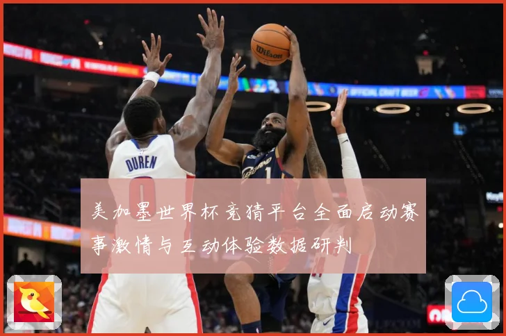 美加墨世界杯竞猜平台全面启动赛事激情与互动体验数据研判