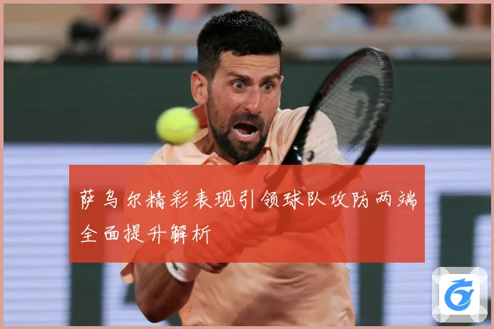 萨乌尔精彩表现引领球队攻防两端全面提升解析