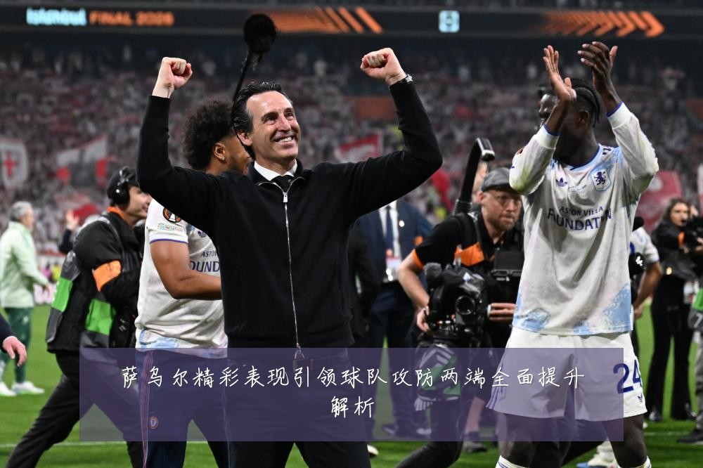 萨乌尔精彩表现引领球队攻防两端全面提升解析