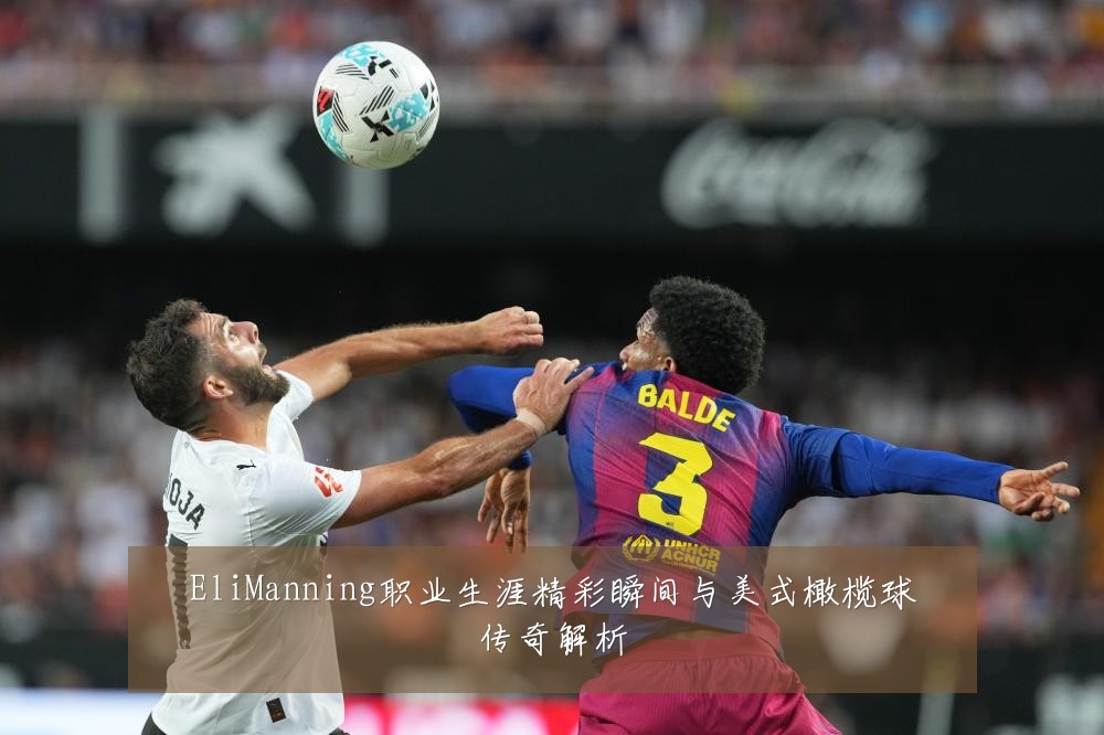EliManning职业生涯精彩瞬间与美式橄榄球传奇解析